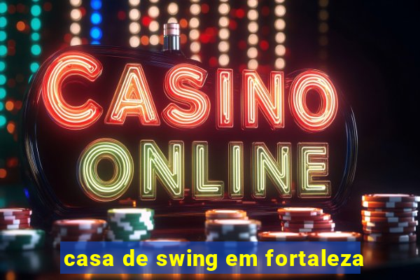 casa de swing em fortaleza